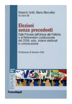 Elezioni senza precedenti :dalle Primarie dell'Unione alle Politiche e al Referendum constituzionale del 2006: voto, sistemi elettorali e comunicazione