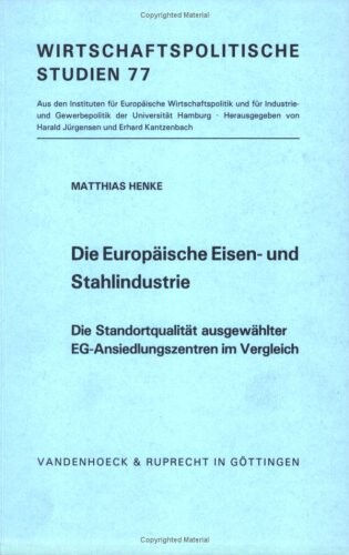 Die europaische Eisen- und Stahlindustrie: Die Standortqualitat ausgewahlter EG-Ansiedlungszentren im Vergleich (Wirtschaftspolitische Studien) (German Edition)