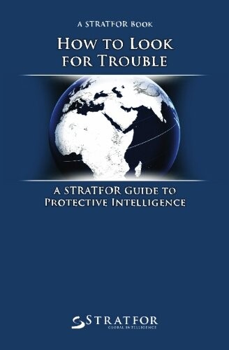 How to Look for Trouble: A Stratfor Guide to Protective Intelligence