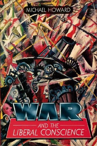 War and the Liberal Conscience : The George Macaulay Trevelyan Lectures in the University of Cambridge, 1977