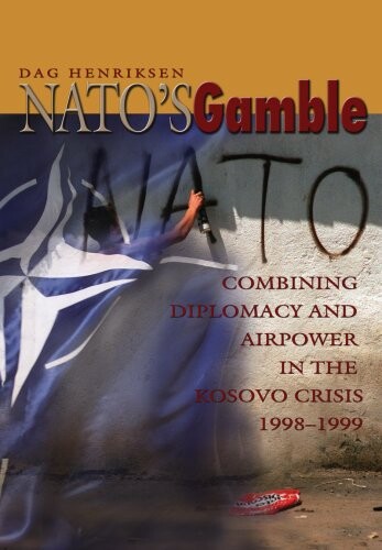 NATO's Gamble: Combining Diplomacy and Airpower in the Kosovo Crisis, 1998-1999