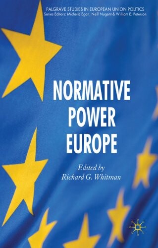 Normative Power Europe: Empirical and Theoretical Perspectives (Palgrave Studies in European Union Politics)