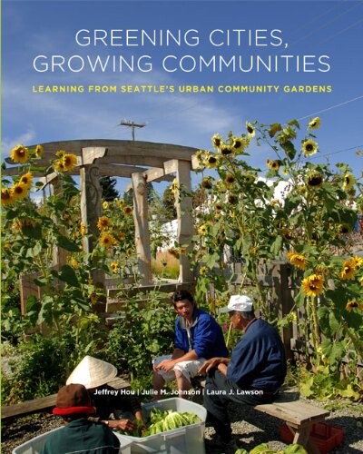 Greening Cities, Growing Communities: Learning from Seattle's Urban Community Gardens (Land and Community Design Case Studies)
