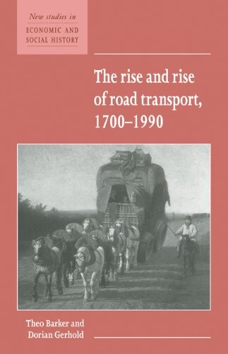 The Rise and Rise of Road Transport, 1700-1990 (New Studies in Economic and Social History)