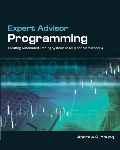 Expert Advisor Programming: Creating Automated Trading Systems in MQL for MetaTrader 4