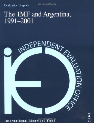 Imf And Argentina, 1991-2001 (Independent Evaluation Office Reports)