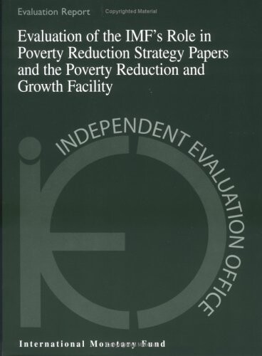 Evaluation of the IMF's Role in Poverty Reduction Strategy Papers and the Poverty Reduction and Growth Facility (Independent Evaluation Office Reports)
