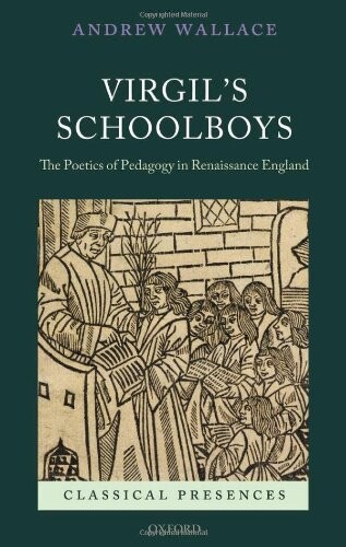 Virgil's Schoolboys: The Poetics of Pedagogy in Renaissance England (Classical Presences)
