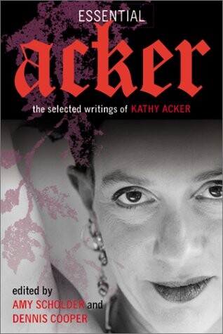 Essential Acker: The Selected Writings of Kathy Acker (Acker, Kathy)