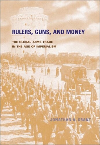 Rulers, Guns, and Money: The Global Arms Trade in the Age of Imperialism
