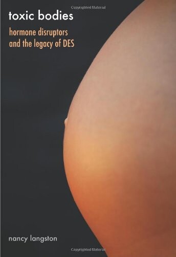 Toxic bodies :hormone disruptors and the legacy of DES
