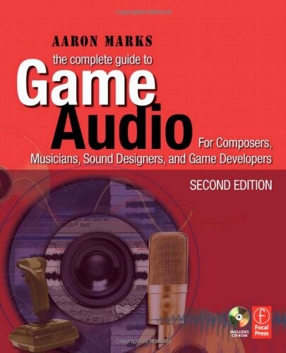 The Complete Guide to Game Audio, Second Edition: For Composers, Musicians, Sound Designers, Game Developers (Gama Network Series)