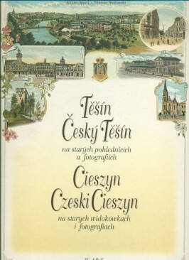 Těšín, Český Těšín na starých pohlednicích a fotografiích : Cieszyn, Czeski Cieszyn na starych widokówkach i fotografiach.