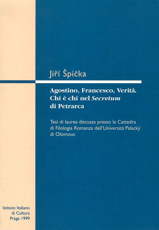 Agostino, Francesco, Verita : chi e chi nel Secretum di Petrarca : tesi di laurea in filologia italiana discussa presso la Cattedra di Filologia Romanza dell'Universita Palacký di Olomouc