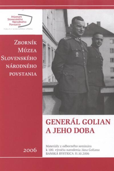 Generál Golian a jeho doba : materiály z odborného seminára k 100. výročiu narodenia Jána Goliana : Banská Bystrica 31. 10. 2006