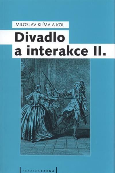Divadlo a interakce II. :sborník prací k tématu výzkumného úkolu Interakce jevištních složek/komponentů (GA ČR - grantový projekt č. 408/06/0114)