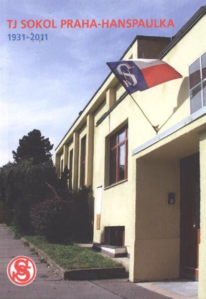 Tělocvičná jednota Sokol Praha-Hanspaulka :do dubna 2004 Tělocvičná jednota Sokol Praha - Dejvice II : 1931-2011 : památník k 80. výročí založení sokolské tělocvičné jednoty v Praze na Hanspaulce