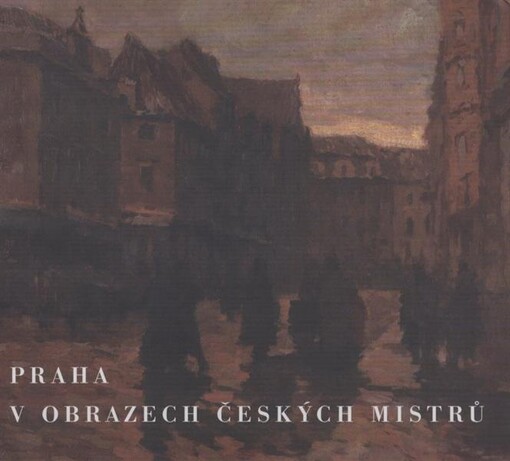 Praha v obrazech českŽch mistrů 