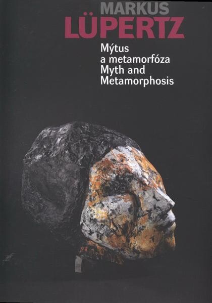 Markus Lüpertz : mýtus a metamorfóza = myth and metamorphosis