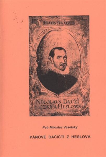 Pánové Dačičtí z Heslova od jich počátku až na naše doby vůbec, jakož i Mikuláš Dačický z Heslova a jeho literární činnosť zvlášť : rodo- životo- a povahopisné studie