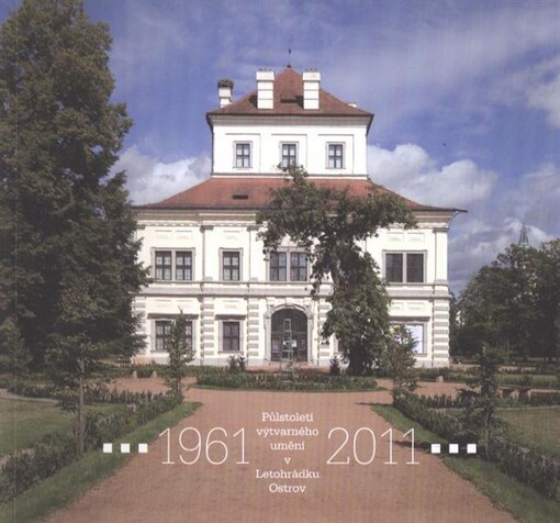 Půlstoletí výtvarného umění v Letohrádku Ostrov 1961-2011 :23.6.-2.10.2011 [Letohrádek Ostrov