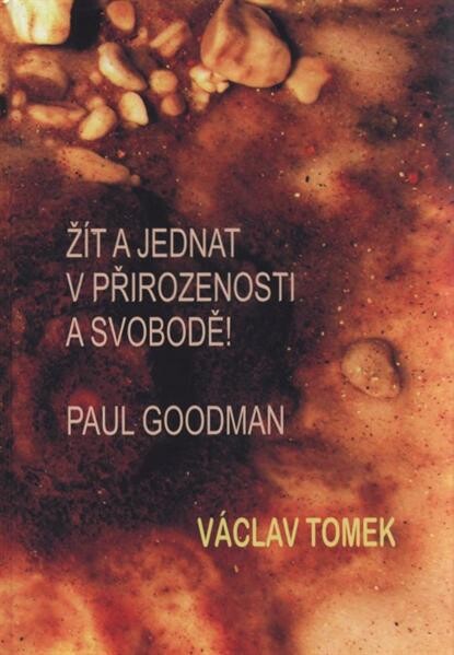 Žít a jednat v přirozenosti a svobodě! : Paul Goodman
