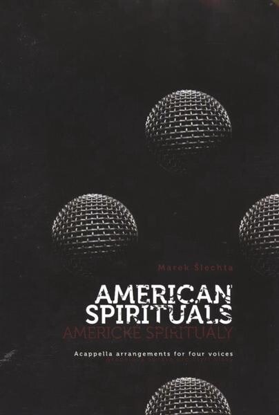 American spirituals acappella arrangements for four voices = Americké spirituály : akapelová úprava pro čtyři hlasy