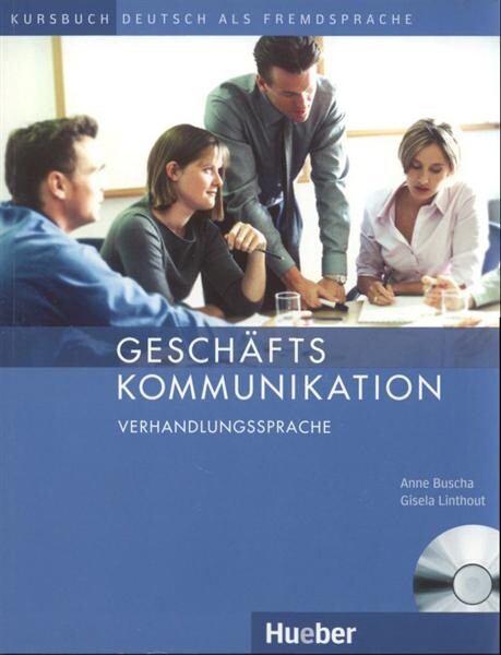 Geschäftskommunikation : Verhandlungssprache : Wortschatz, Sprechfertigkeitsübungen und ausgewählte Grammatik für Deutsch als Geschäfts- und Verhandlungssprache