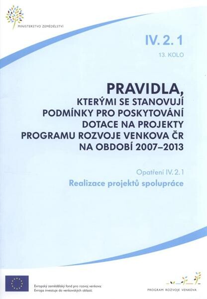 Pravidla, kterými se stanovují podmínky pro poskytování dotace na projekty Programu rozvoje venkova ČR na období 2007-2013. Opatření IV.2.1, 13. kolo, Realizace projektů spolupráce, Opatření IV.2.1, 13. kolo, Realizace projektů spolupráce