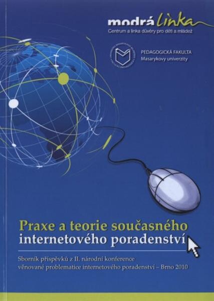 Praxe a teorie současného internetového poradenství :sborník příspěvků z II. národní konference věnované problematice internetového poradenství, Brno 2010