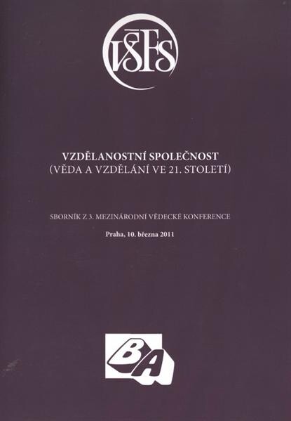 Vzdělanostní společnost : (věda a vzdělání ve 21. století) : sborník z 3. mezinárodní vědecké konference [VŠFS] : Praha 10. března 2011