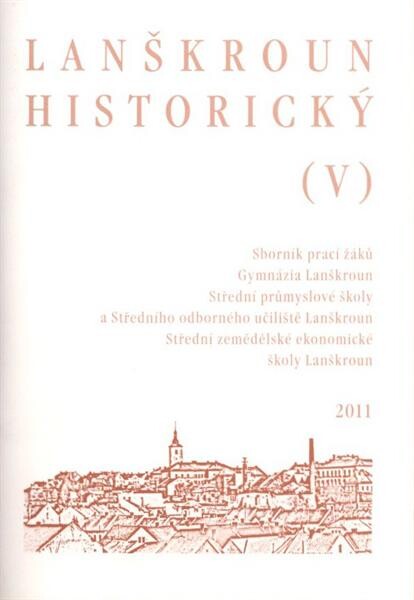 Lanškroun historický (V) : sborník prací žáků Gymnázia Lanškroun, Střední průmyslové školy a Středního odborného učiliště Lanškroun, Střední zemědělské ekonomické školy Lanškroun