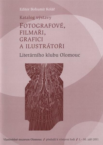 Fotografové, filmaři, grafici a ilustrátoři Literárního klubu Olomouc :katalog výstavy : Vlastivědné muzeum Olomouc, 1.-30. září 2011