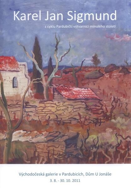 Karel Jan Sigmund : z cyklu Pardubičtí výtvarníci minulého století : Východočeská galerie v Pardubicích, Dům U Jonáše, 3.8.-30.10.2011