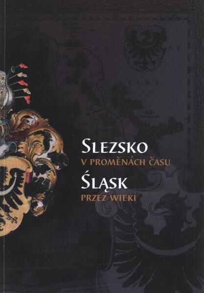 Slezsko v proměnách času = Śląsk przez wieki : sborník z odborné konference v rámci projektu Veduty slezských měst a staré mapy Slezska - Panoramy miast śląskich i mapy Śląska : Olomouc, 6. září 2011, Muzeum umění Olomouc - Arcidiecézní muzeum Olomouc
