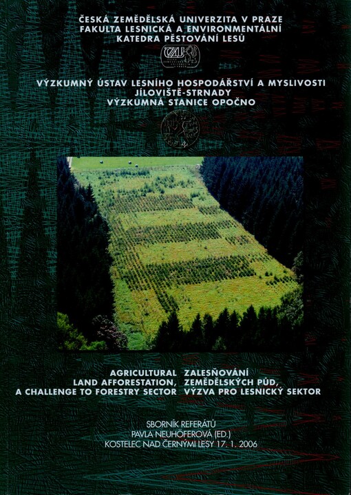 Zalesňování zemědělských půd, výzva pro lesnický sektor = Agricultural land afforestation, a challenge to forestry sector : Kostelec na Černými lesy, 17.1.2006 : sborník referátů