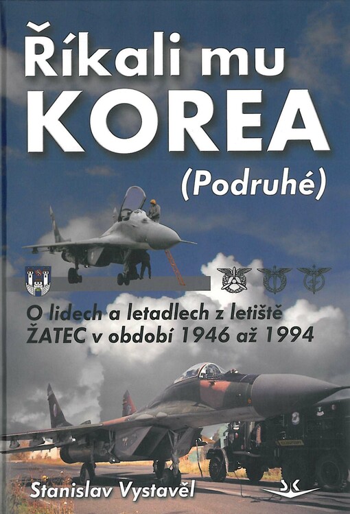 Říkali mu Korea (podruhé) : o lidech a letadlech z letiště Žatec v období 1946 až 1994