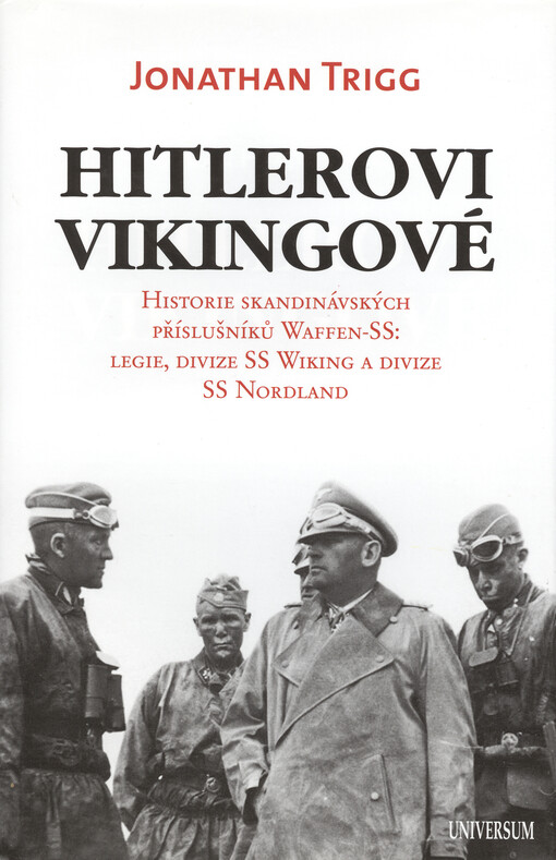 Hitlerovi Vikingové : historie skandinávských příslušníků Waffen-SS : legie, divize SS Wiking a divize SS Nordland
