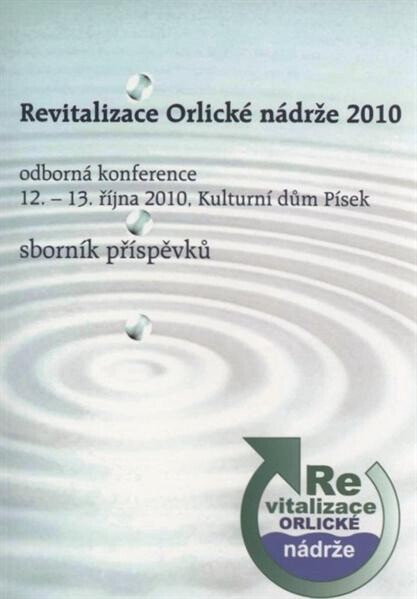 Revitalizace Orlické nádrže 2010 : sborník příspěvků : 3. ročník odborné konference, 12.-13. října 2010, Kulturní dům Písek