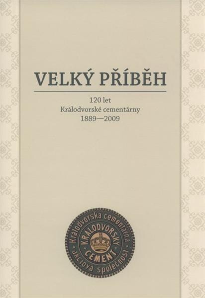 Velký příběh : 120 let Králodvorské cementárny 1889-2009
