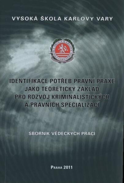 Identifikace potřeb právní praxe jako teoretický základ pro rozvoj kriminalistických a právních specializací = Identifying the requirements of legal practice as a theoretical basis for advancing criminalistic and legal specializations : sborník vědeckých prací