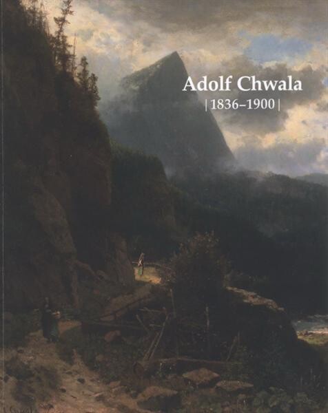Adolf Chwala : 1836-1900 : [Národní galerie v Praze, klášter sv. Jiří na Pražském hradě 14.9.-31.12.2011