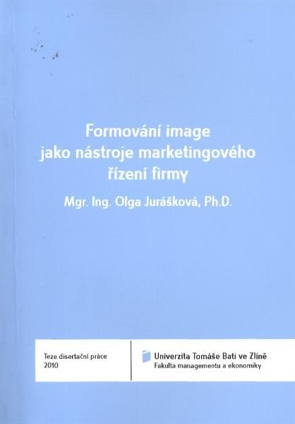 Formování image jako nástroje marketingového řízení firmy = The formation image as a tool of corporate marketing management : teze disertační práce