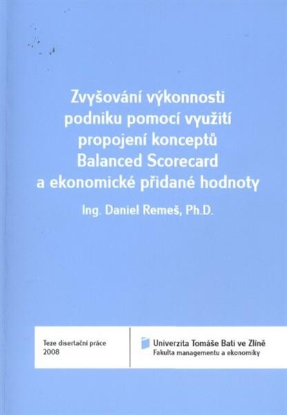Zvyšování výkonnosti podniku pomocí využití propojení konceptů Balanced Scorecard a ekonomické přidané hodnoty = Increasing of the corporate performance by using a link between the Balanced Scorecard and the economic value added : teze disertační práce