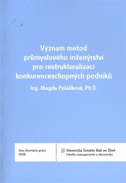Význam metod průmyslového inženýrství pro restrukturalizaci konkurenceschopných podniků =Importance of industrial engineering methods for restructuring compete abled companies : teze disertační práce
