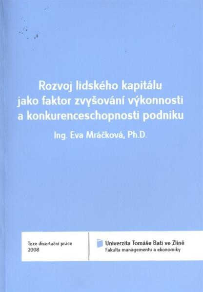 Rozvoj lidského kapitálu jako faktor zvyšování výkonnosti a konkurenceschopnosti podniku = Human capital development as a fundamental factor for increasing performance and competitiveness of organization : teze disertační práce