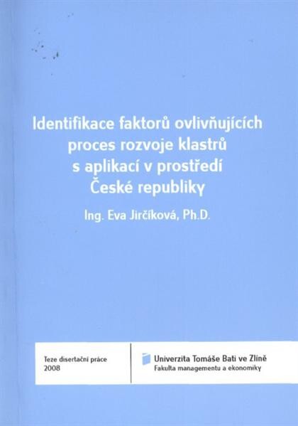 Identifikace faktorů ovlivňujících proces rozvoje klastrů s aplikací v prostředí České republiky = Identification of factors influencing the cluster development process in the Czech Republic : teze disertační práce
