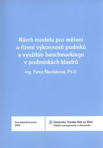 Návrh modelu pro měření a řízení výkonnosti podniků s využitím benchmarkingu v podmínkách klastrů = Proposed model for measuring and managing company perfomance by benchmarking under cluster conditions : teze disertační práce