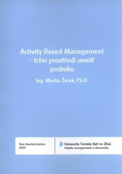 Activity Based Management - tržní postředí uvnitř podniku =Activity Based Management - business market inside : teze disertační práce
