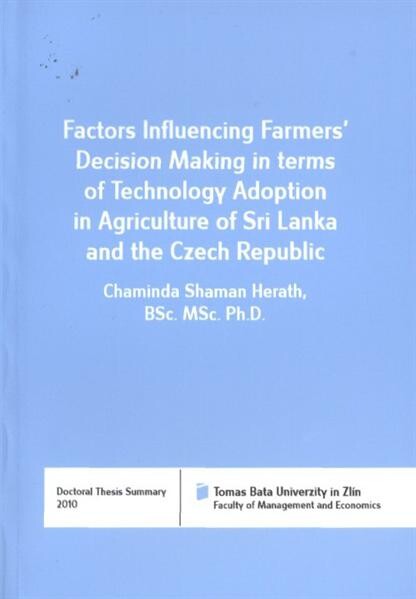 Factors influencing farmers' decision making in terms of technology adoption in agriculture of Sri Lanka and the Czech Republic = Faktory ovlivňující rozhodování farmářů při uplatňování technologie v zemědělství na Srí Lance a v České republice : doctoral thesis summary